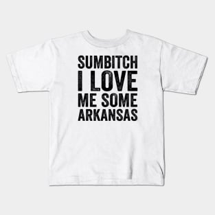 Sumbitch I Love Me Some Arkansas - Text Style Black Font T-Shirt Kids T-Shirt